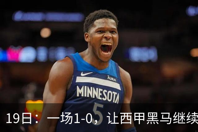 19日：一场1-0，让西甲黑马继续狂飙，6轮中是5胜，积分追平了皇马，超越了马竞